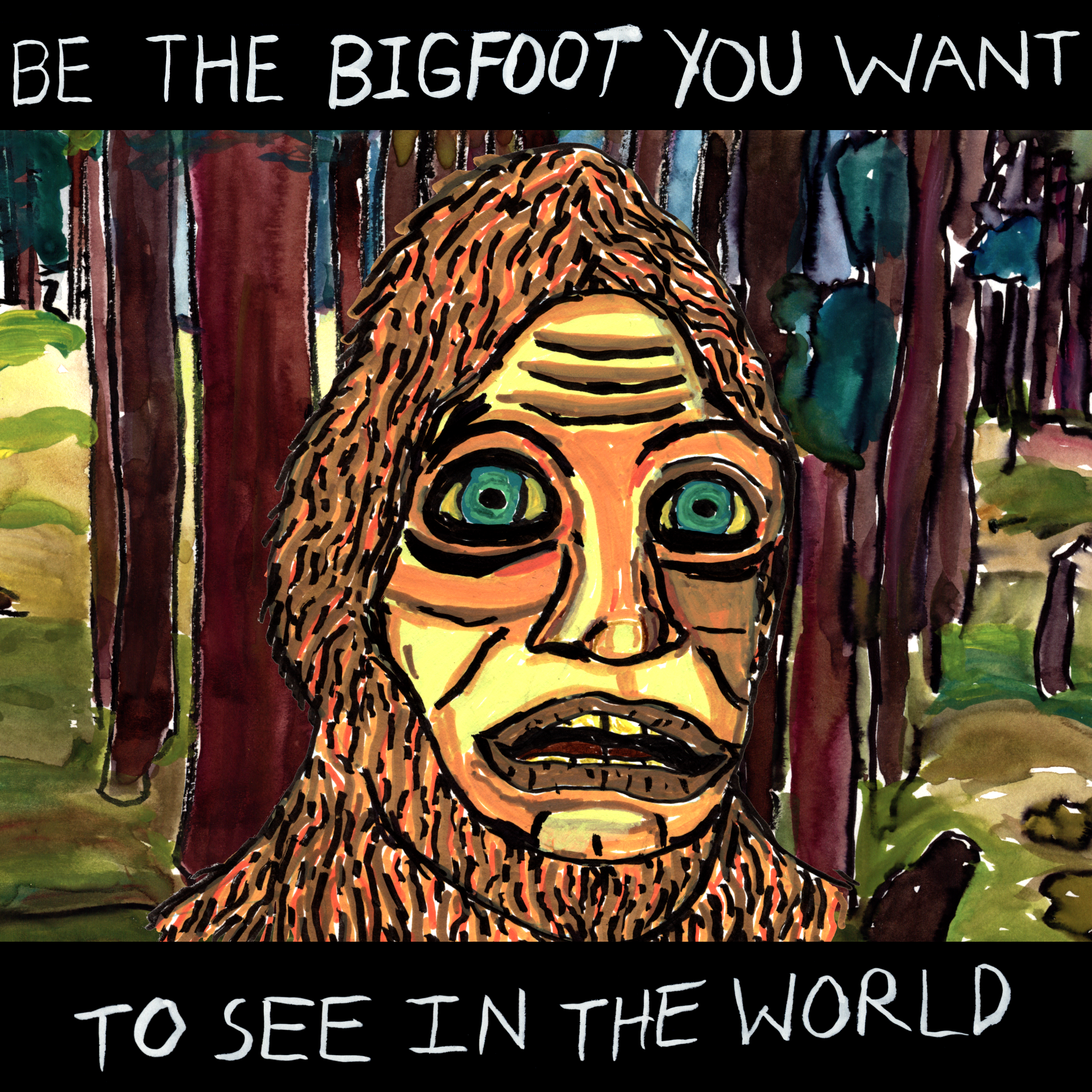 image of a bigfoot that says "Be the bigfoot you want to see in the world"